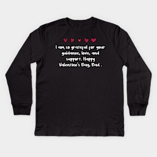 I am so grateful for your guidance, love, and support. Happy Valentine's Day, Dad. Kids Long Sleeve T-Shirt